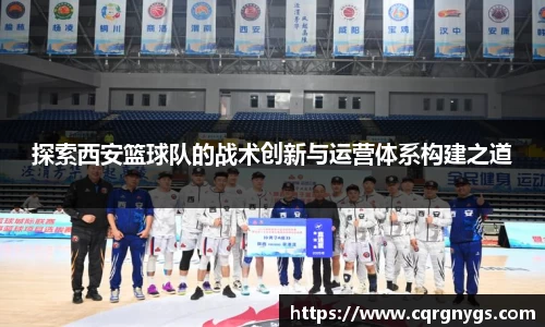 探索西安篮球队的战术创新与运营体系构建之道