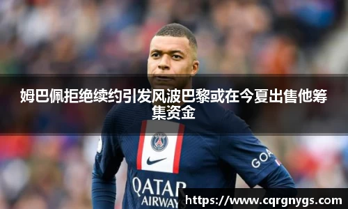 姆巴佩拒绝续约引发风波巴黎或在今夏出售他筹集资金